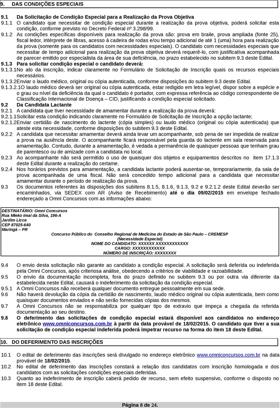 2 As condições específicas disponíveis para realização da prova são: prova em braile, prova ampliada (fonte 25), fiscal ledor, intérprete de libras, acesso à cadeira de rodas e/ou tempo adicional de