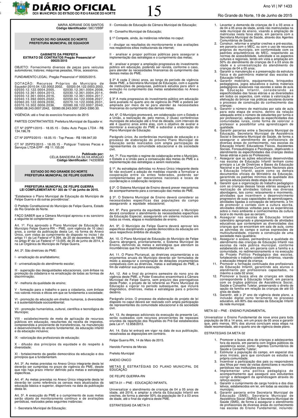 DOTAÇÃO: Recursos Próprios do Município de Equador:2010.04.122.0002.2002, 02020.04.122.0003.2003, 02030.12.122.0004.2005, 02030.12.361.0004.2008, 02030.12.361.0004.2013, 02030.12.361.0004.2014, 02030.