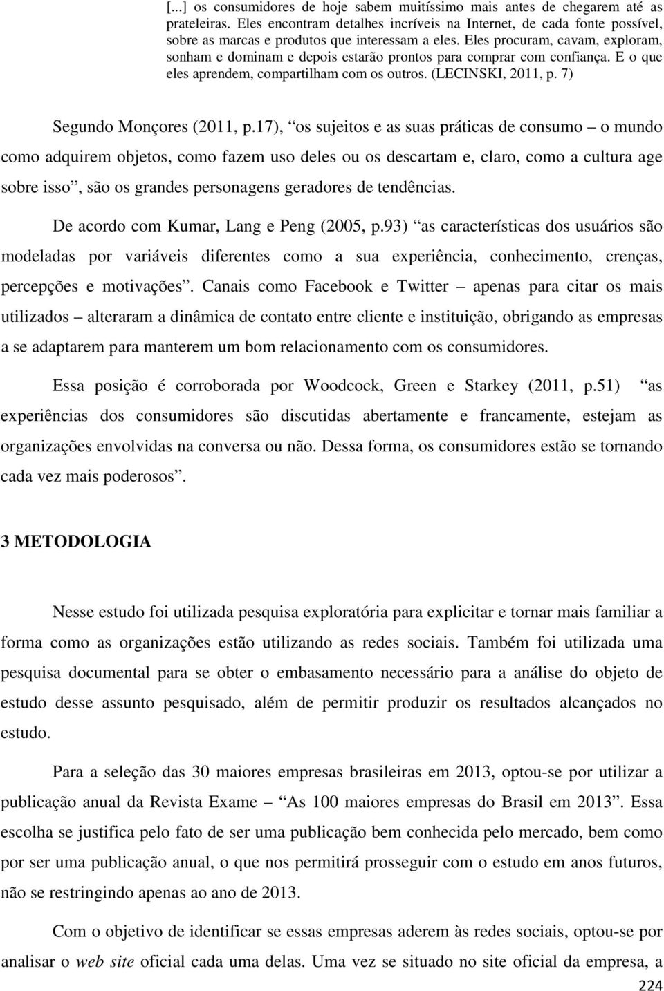 Eles procuram, cavam, exploram, sonham e dominam e depois estarão prontos para comprar com confiança. E o que eles aprendem, compartilham com os outros. (LECINSKI, 2011, p.