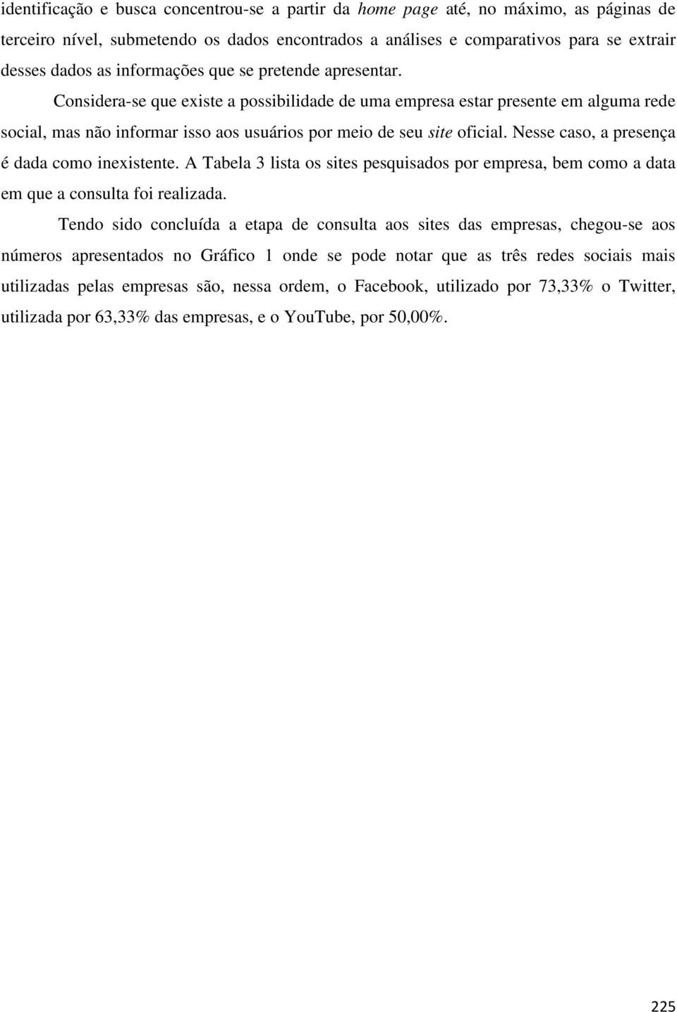 Nesse caso, a presença é dada como inexistente. A Tabela 3 lista os sites pesquisados por empresa, bem como a data em que a consulta foi realizada.