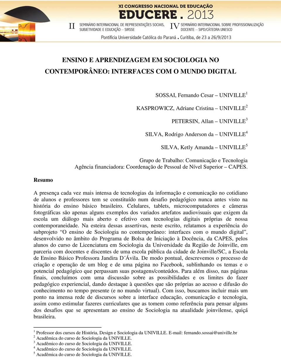 A presença cada vez mais intensa de tecnologias da informação e comunicação no cotidiano de alunos e professores tem se constituído num desafio pedagógico nunca antes visto na história do ensino