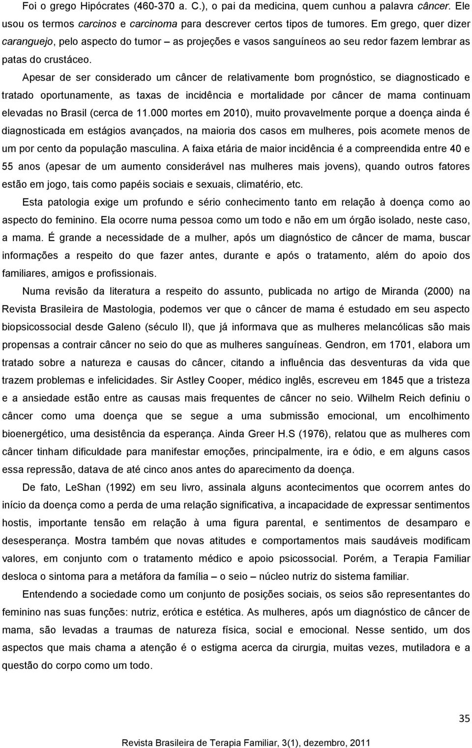 Apesar de ser considerado um câncer de relativamente bom prognóstico, se diagnosticado e tratado oportunamente, as taxas de incidência e mortalidade por câncer de mama continuam elevadas no Brasil