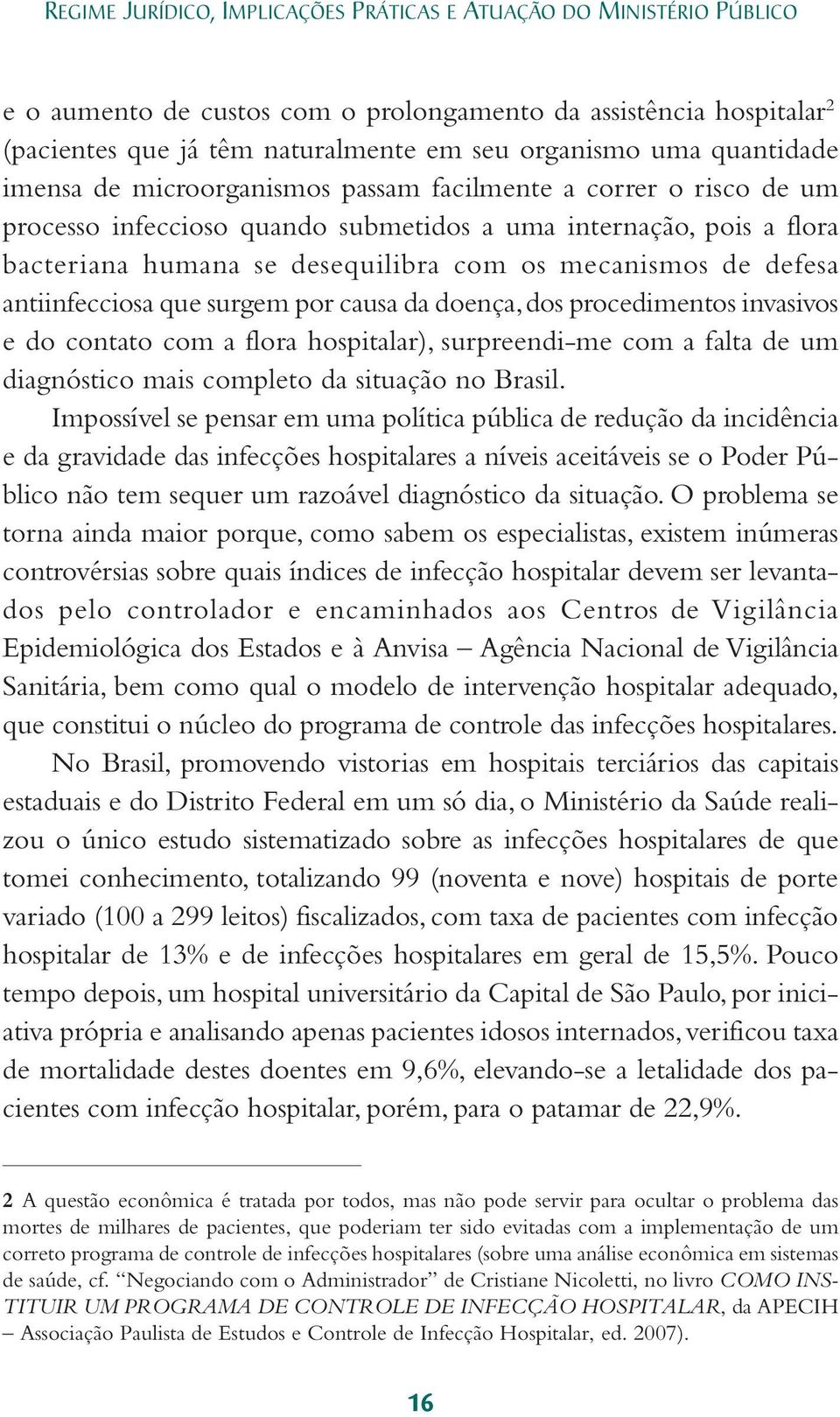 de defesa antiinfecciosa que surgem por causa da doença, dos procedimentos invasivos e do contato com a flora hospitalar), surpreendi-me com a falta de um diagnóstico mais completo da situação no