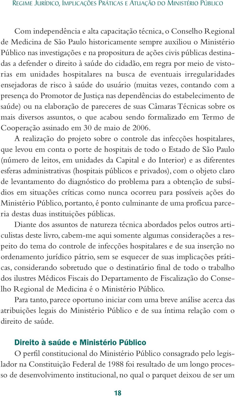 eventuais irregularidades ensejadoras de risco à saúde do usuário (muitas vezes, contando com a presença do Promotor de Justiça nas dependências do estabelecimento de saúde) ou na elaboração de