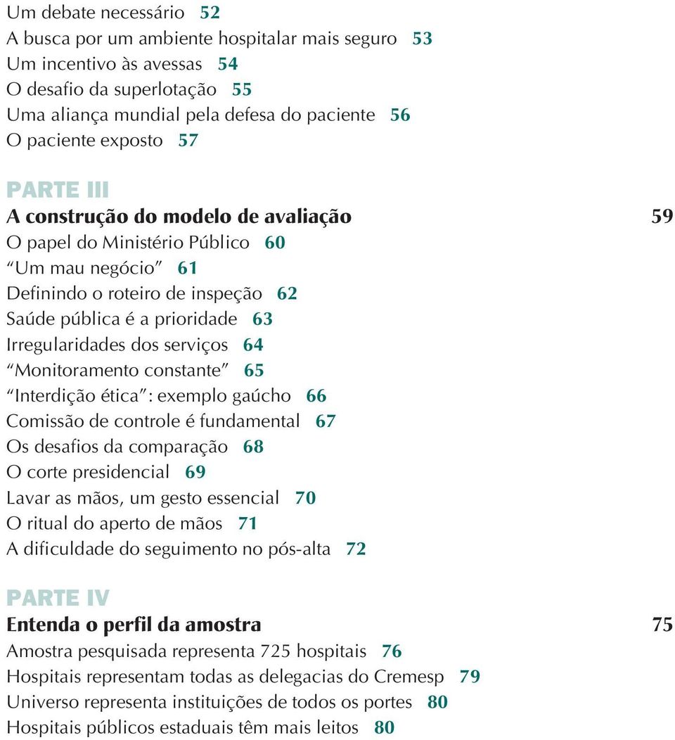 Monitoramento constante 65 Interdição ética : exemplo gaúcho 66 Comissão de controle é fundamental 67 Os desafios da comparação 68 O corte presidencial 69 Lavar as mãos, um gesto essencial 70 O