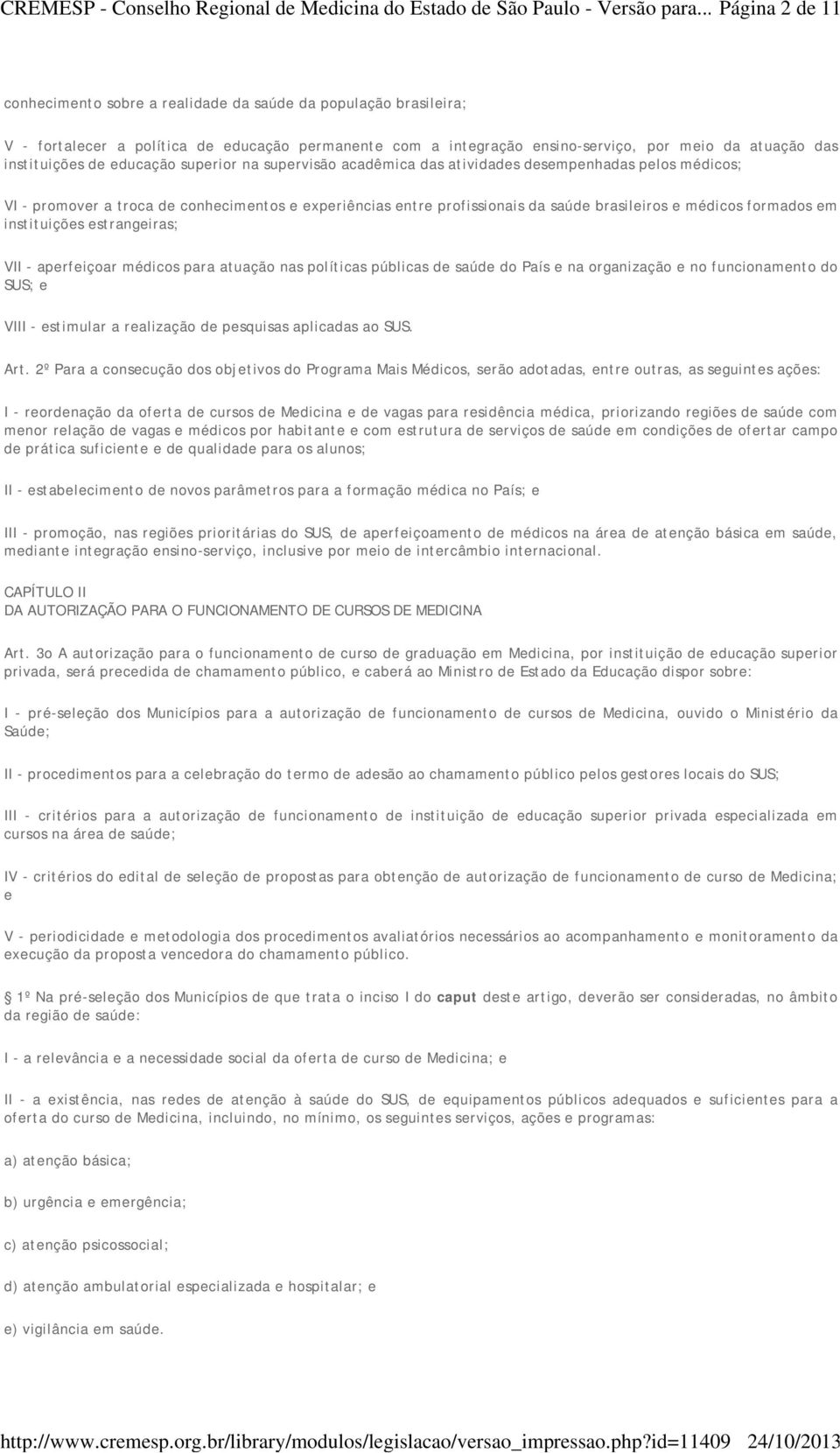 instituições de educação superior na supervisão acadêmica das atividades desempenhadas pelos médicos; VI - promover a troca de conhecimentos e experiências entre profissionais da saúde brasileiros e