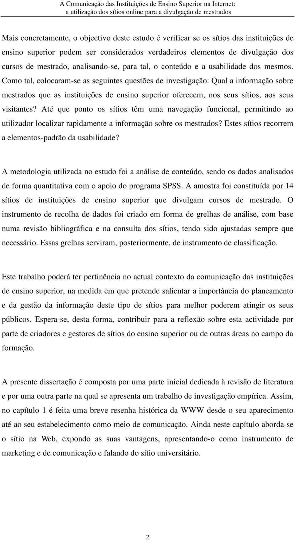 Como tal, colocaram-se as seguintes questões de investigação: Qual a informação sobre mestrados que as instituições de ensino superior oferecem, nos seus sítios, aos seus visitantes?