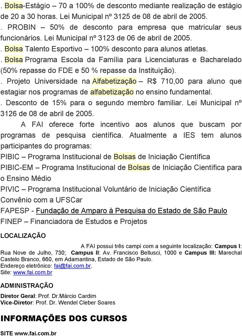 . Bolsa Programa Escola da Família para Licenciaturas e Bacharelado (50% repasse do FDE e 50 % repasse da Instituição).