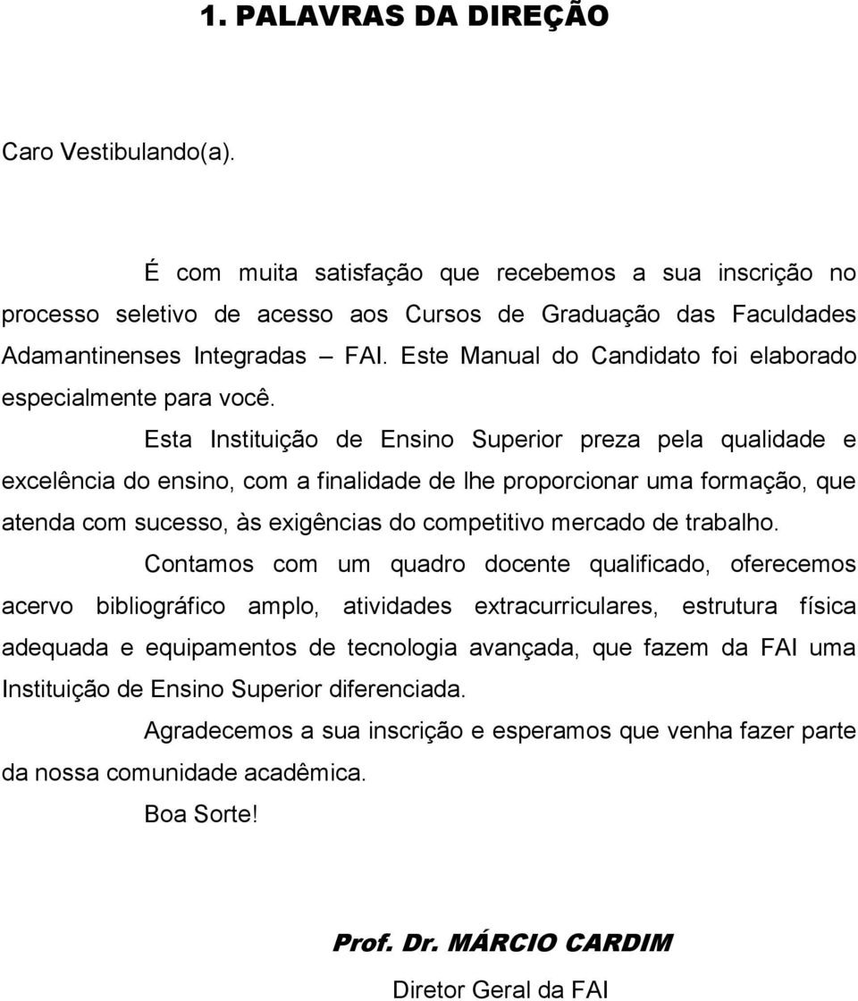 Esta Instituição de Ensino Superior preza pela qualidade e excelência do ensino, com a finalidade de lhe proporcionar uma formação, que atenda com sucesso, às exigências do competitivo mercado de