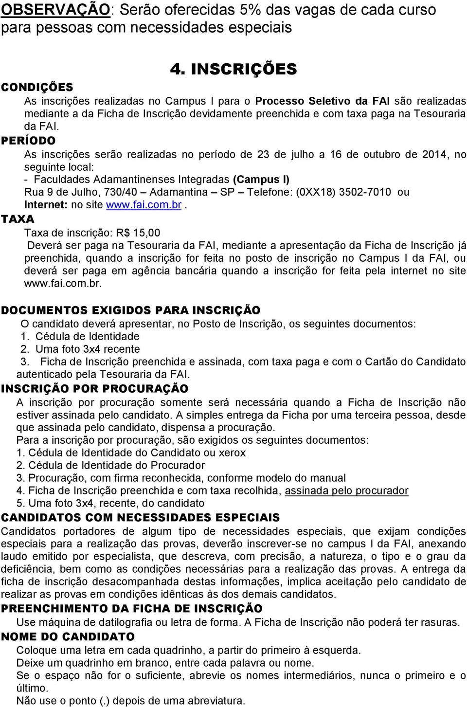 PERÍODO As inscrições serão realizadas no período de 23 de julho a 16 de outubro de 2014, no seguinte local: - Faculdades Adamantinenses Integradas (Campus I) Rua 9 de Julho, 730/40 Adamantina SP