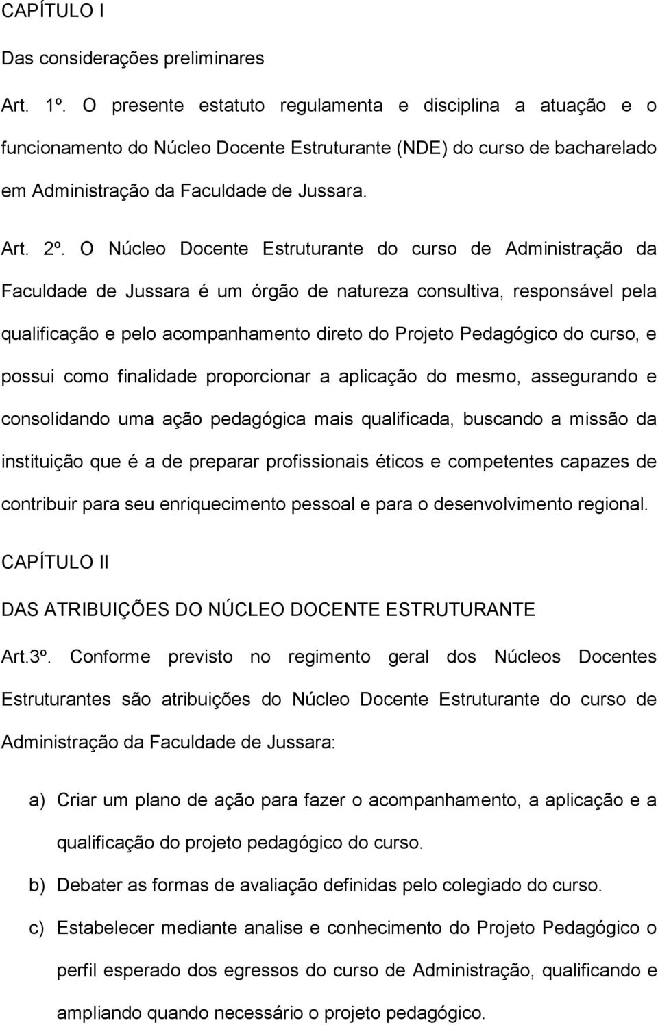 O Núcleo Docente Estruturante do curso de Administração da Faculdade de Jussara é um órgão de natureza consultiva, responsável pela qualificação e pelo acompanhamento direto do Projeto Pedagógico do