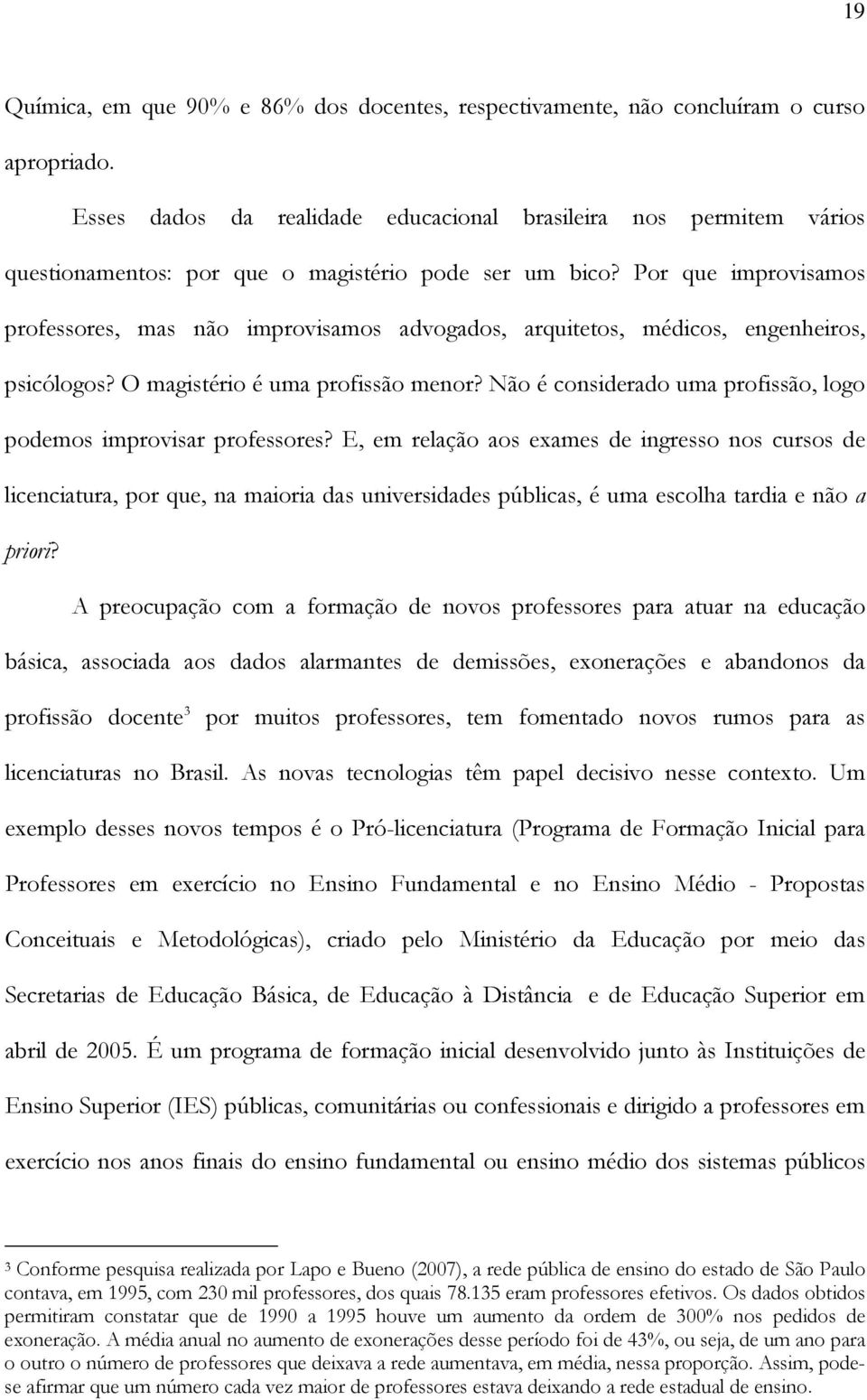 Por que improvisamos professores, mas não improvisamos advogados, arquitetos, médicos, engenheiros, psicólogos? O magistério é uma profissão menor?