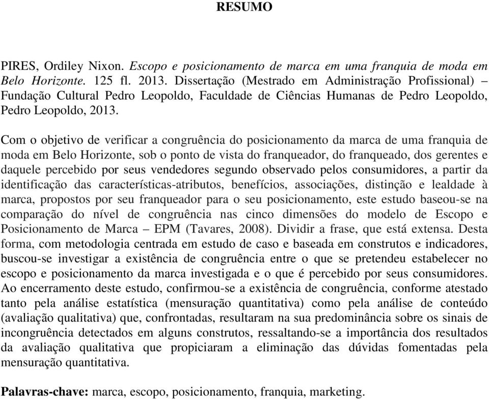 Com o objetivo de verificar a congruência do posicionamento da marca de uma franquia de moda em Belo Horizonte, sob o ponto de vista do franqueador, do franqueado, dos gerentes e daquele percebido