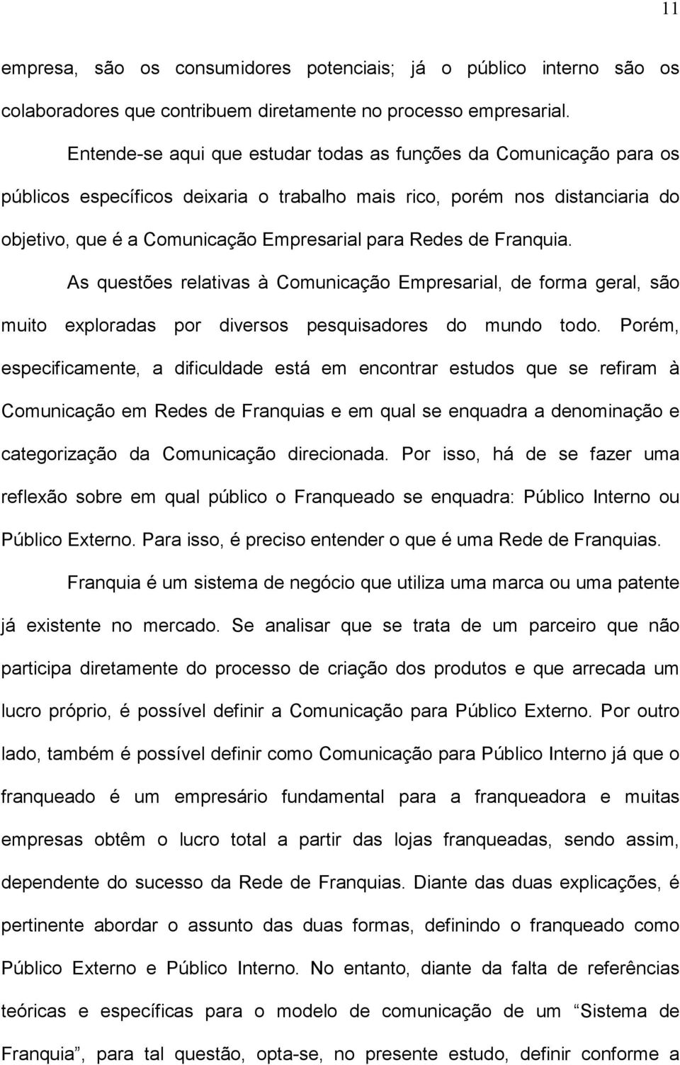 de Franquia. As questões relativas à Comunicação Empresarial, de forma geral, são muito exploradas por diversos pesquisadores do mundo todo.