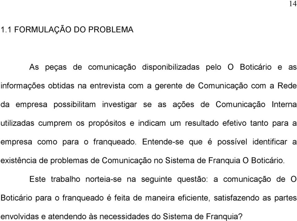 franqueado. Entende-se que é possível identificar a existência de problemas de Comunicação no Sistema de Franquia O Boticário.