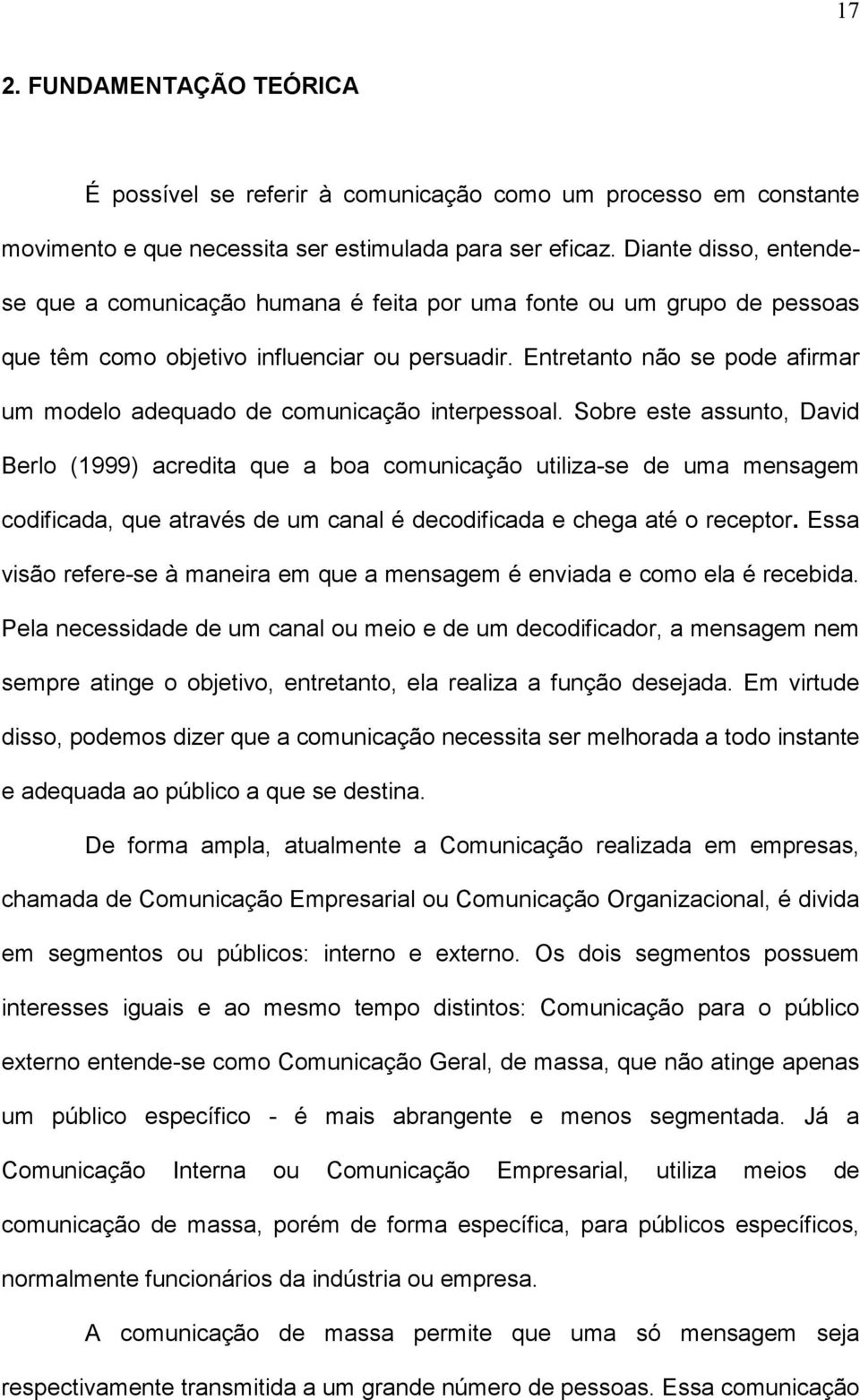 Entretanto não se pode afirmar um modelo adequado de comunicação interpessoal.