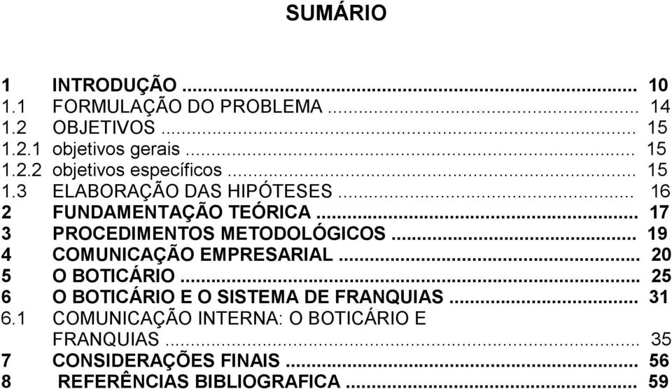 .. 19 4 COMUNICAÇÃO EMPRESARIAL... 20 5 O BOTICÁRIO... 25 6 O BOTICÁRIO E O SISTEMA DE FRANQUIAS... 31 6.