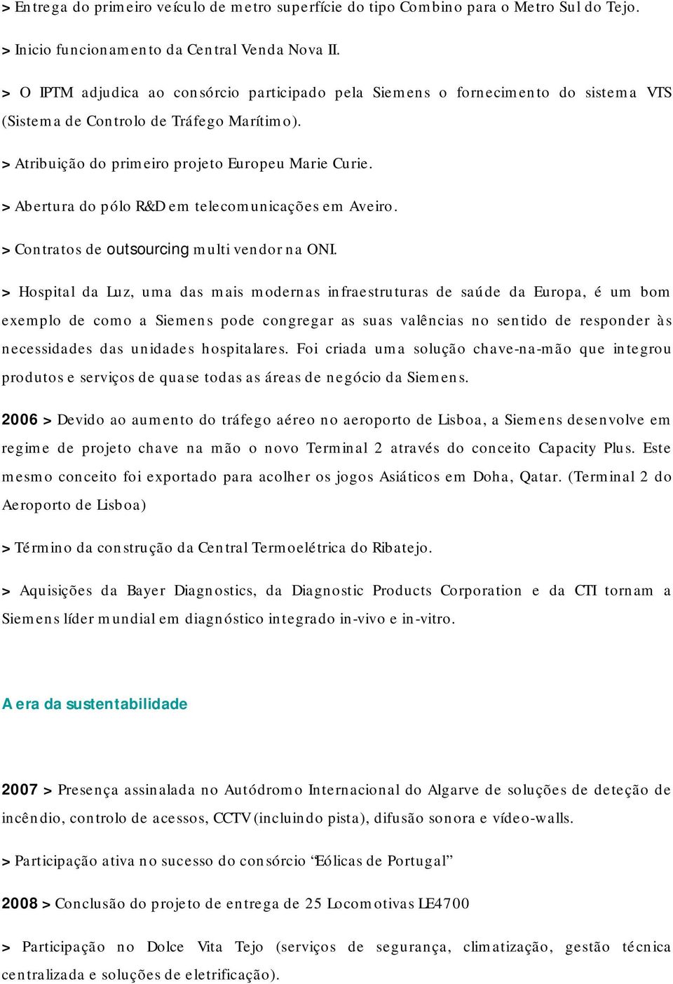 > Abertura do pólo R&D em telecomunicações em Aveiro. > Contratos de outsourcing multi vendor na ONI.