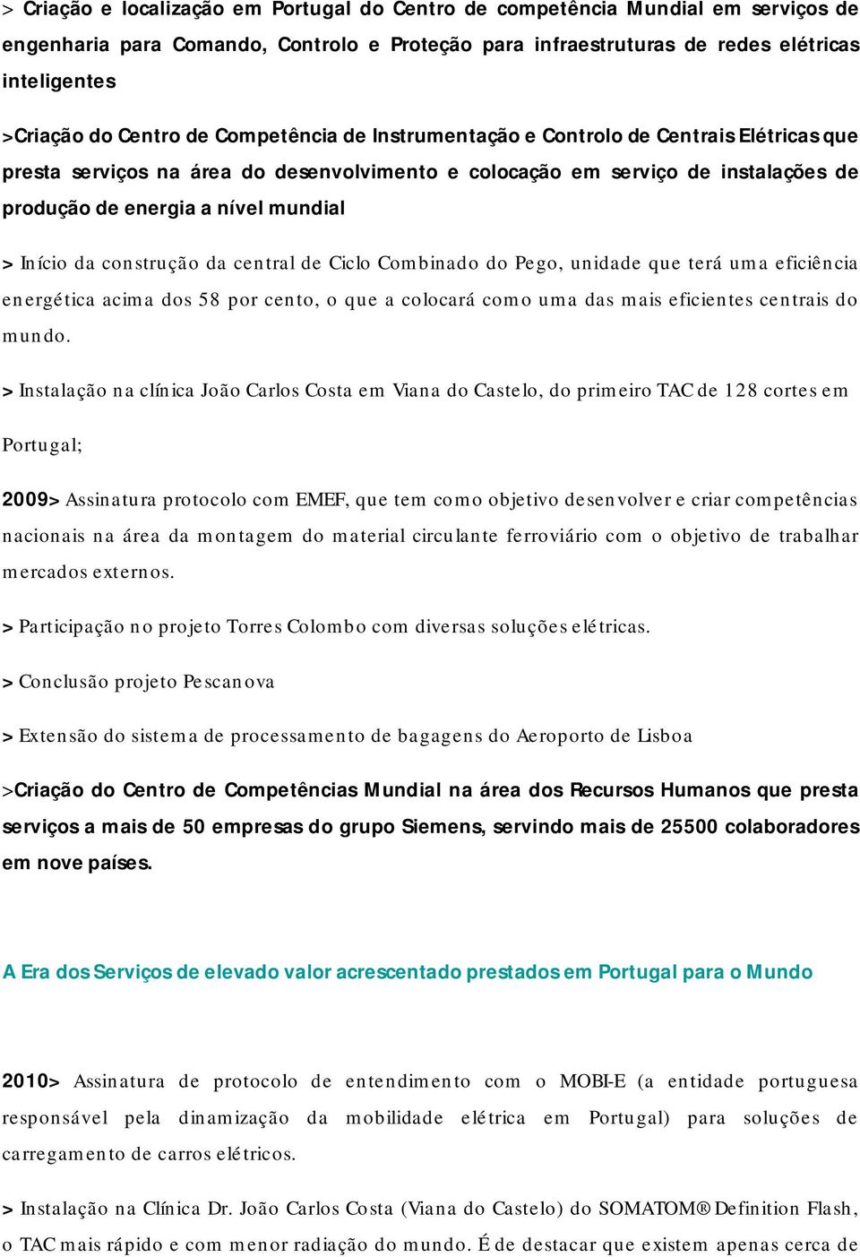 Início da construção da central de Ciclo Combinado do Pego, unidade que terá uma eficiência energética acima dos 58 por cento, o que a colocará como uma das mais eficientes centrais do mundo.