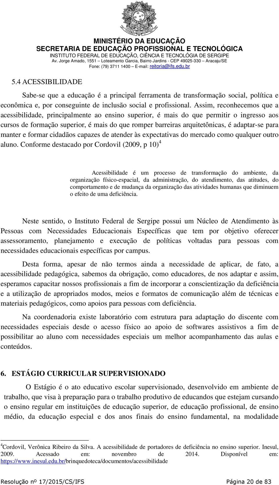 adaptar-se para manter e formar cidadãos capazes de atender às expectativas do mercado como qualquer outro aluno.