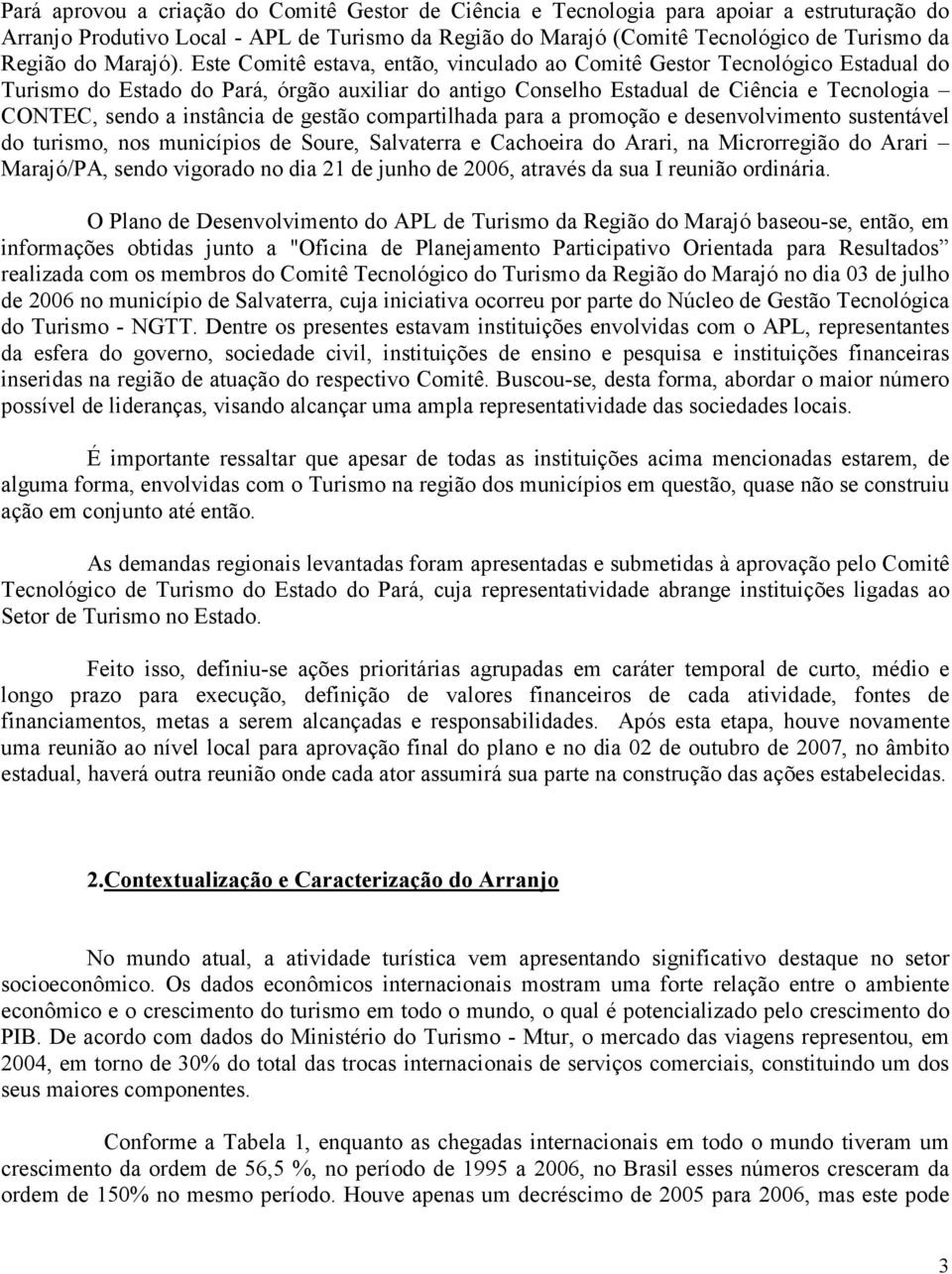 Este Comitê estava, então, vinculado ao Comitê Gestor Tecnológico Estadual do Turismo do Estado do Pará, órgão auxiliar do antigo Conselho Estadual de Ciência e Tecnologia CONTEC, sendo a instância