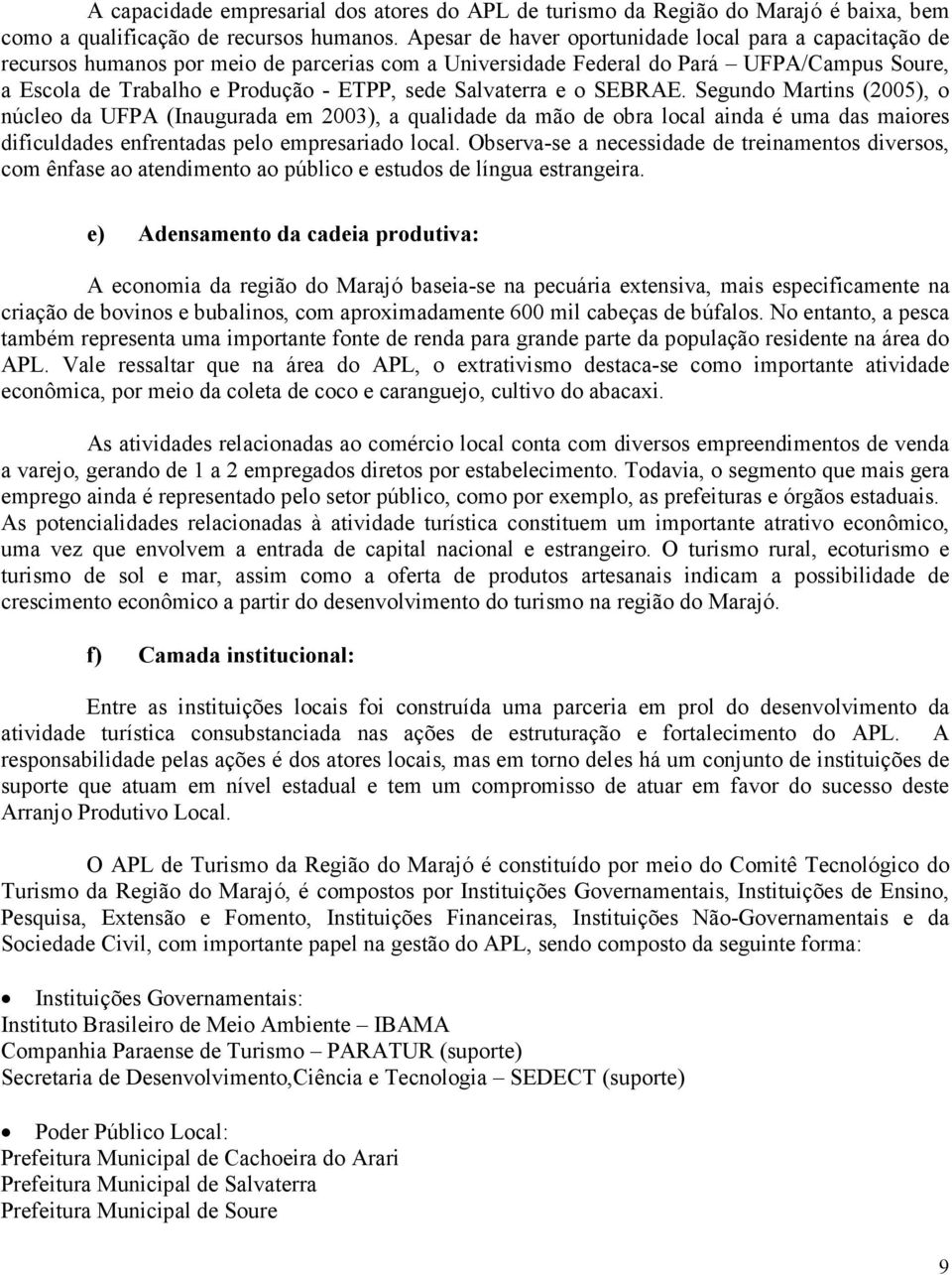 Salvaterra e o SEBRAE. Segundo Martins (2005), o núcleo da UFPA (Inaugurada em 2003), a qualidade da mão de obra local ainda é uma das maiores dificuldades enfrentadas pelo empresariado local.