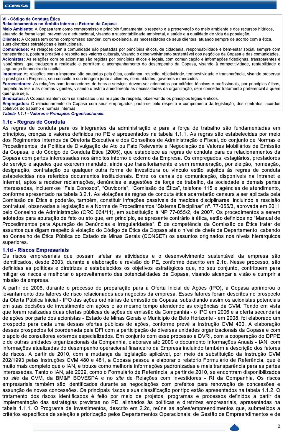 Clientes: A Copasa tem como compromisso atender, com excelência, as necessidades de seus clientes, atuando sempre de acordo com a ética, suas diretrizes estratégicas e institucionais.