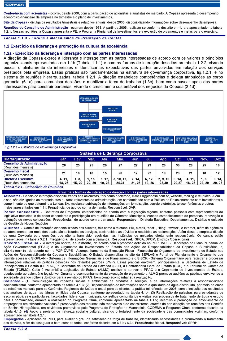 ite da Copasa - divulga os resultados trimestrais e relatórios anuais, desde 2006, disponibilizando informações sobre desempenho da empresa. Reuniões do Conselho de Administração - ocorrem desde 1978.