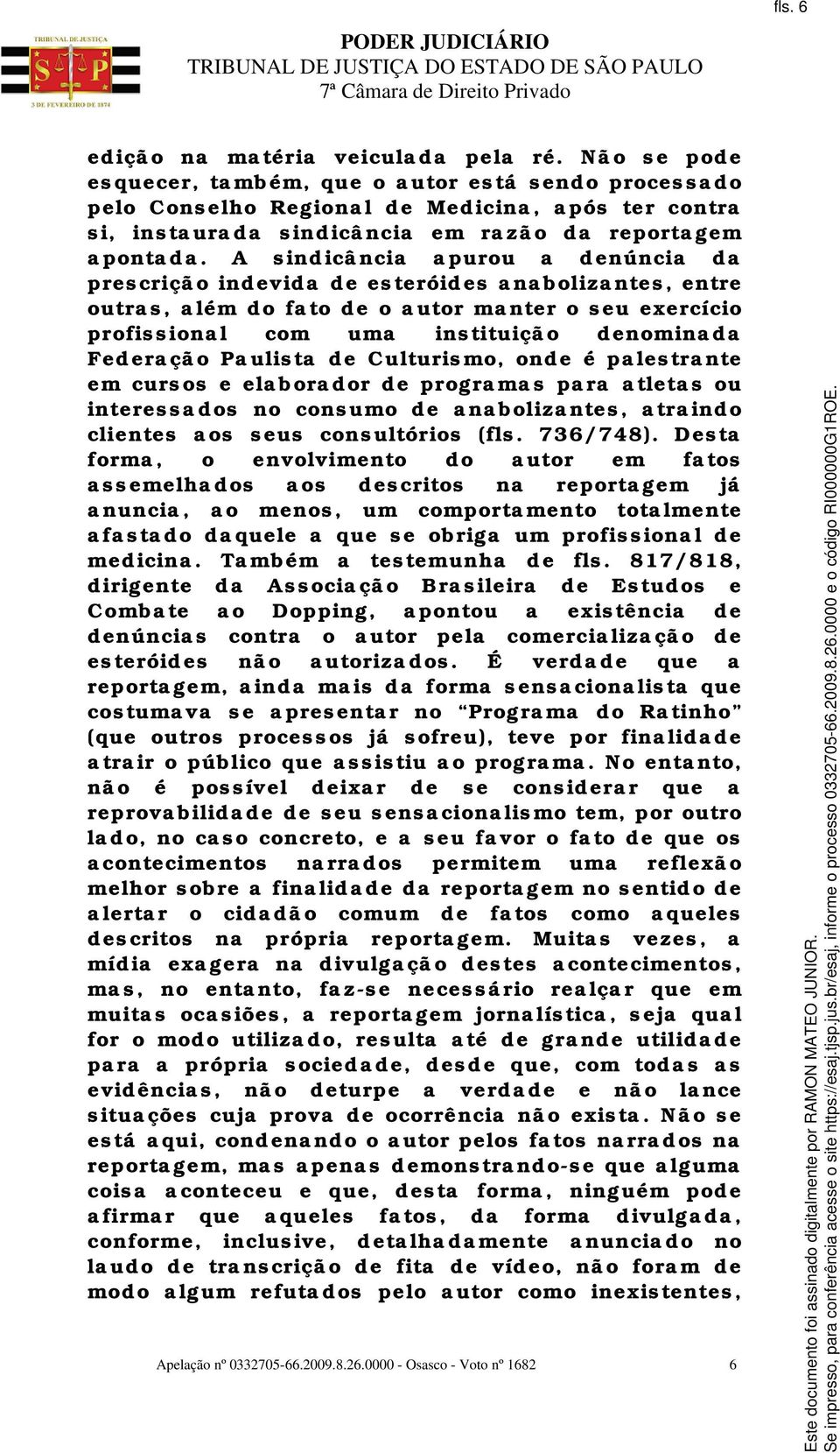 A sindicância apurou a denúncia da prescrição indevida de esteróides anabolizantes, entre outras, além do fato de o autor manter o seu exercício profissional com uma instituição denominada Federação