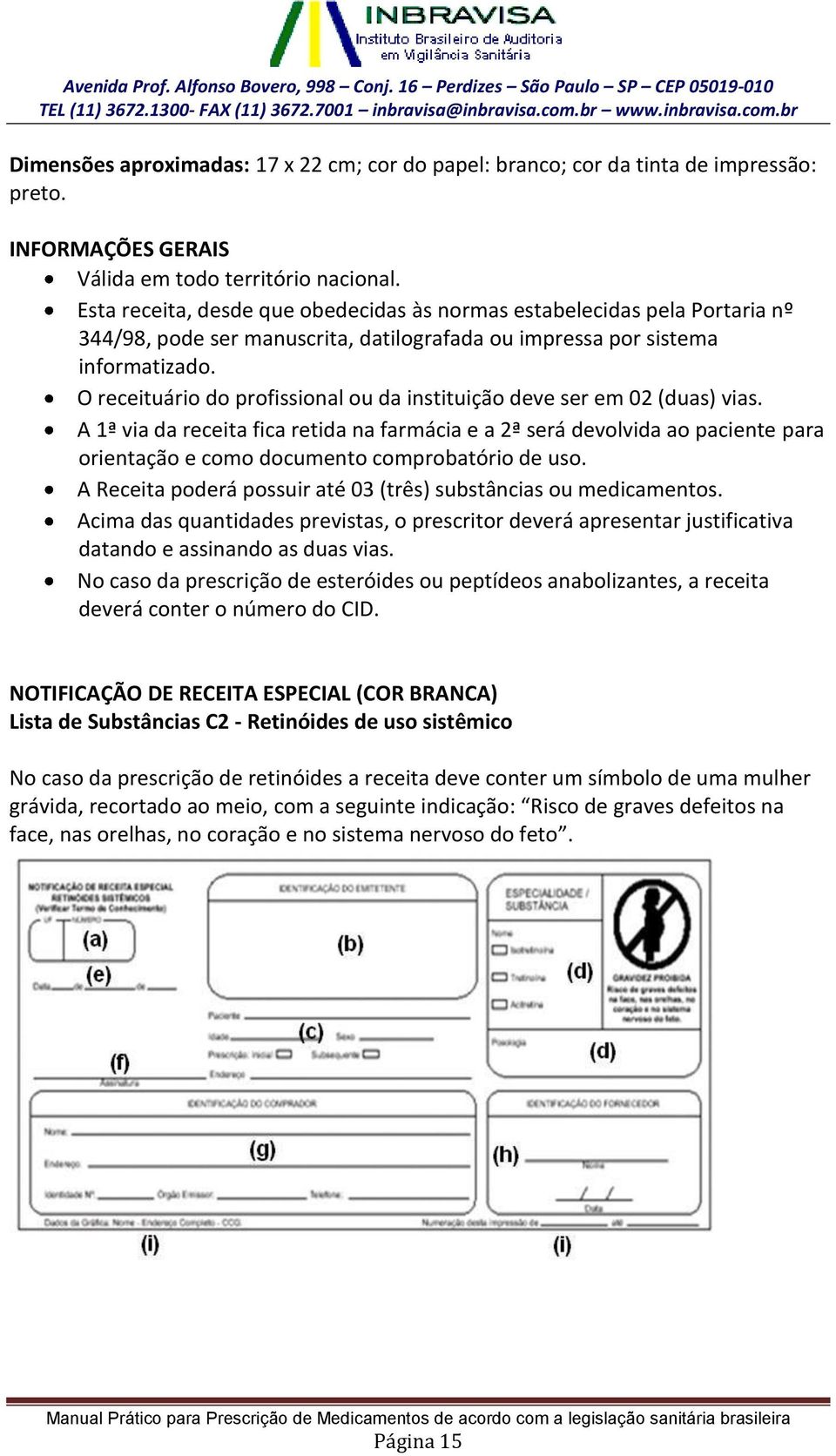 O receituário do profissional ou da instituição deve ser em 02 (duas) vias.