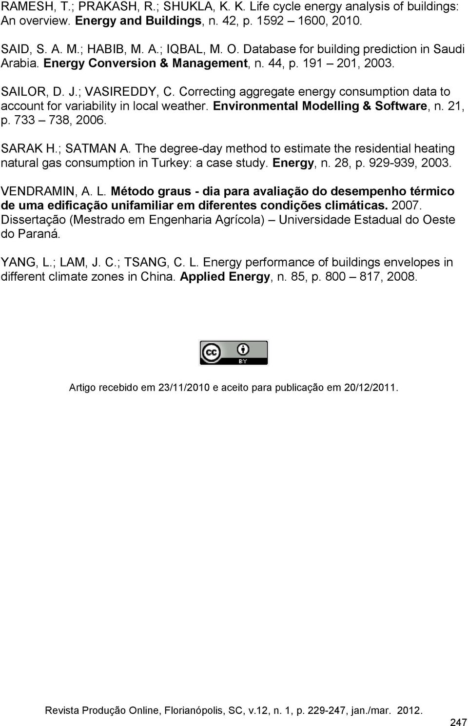 Correcting aggregate energy consumption data to account for variability in local weather. Environmental Modelling & Software, n. 21, p. 733 738, 2006. SARAK H.; SATMAN A.