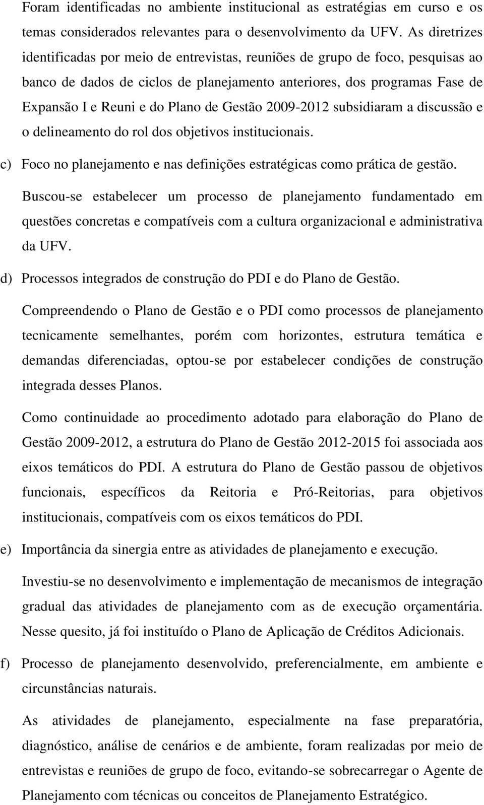 de Gestão 2009-2012 subsidiaram a discussão e o delineamento do rol dos objetivos institucionais. c) Foco no planejamento e nas definições estratégicas como prática de gestão.