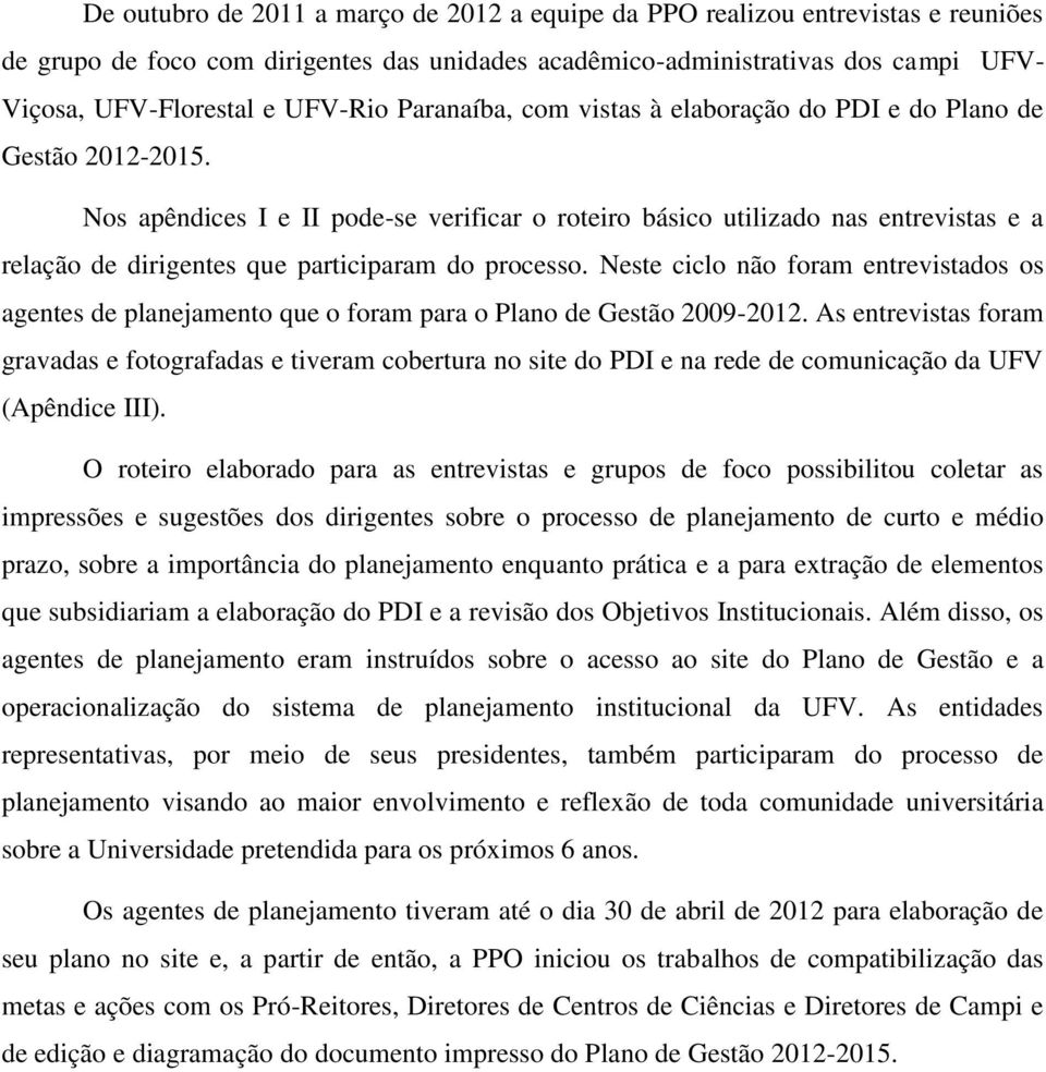 Nos apêndices I e II pode-se verificar o roteiro básico utilizado nas entrevistas e a relação de dirigentes que participaram do processo.