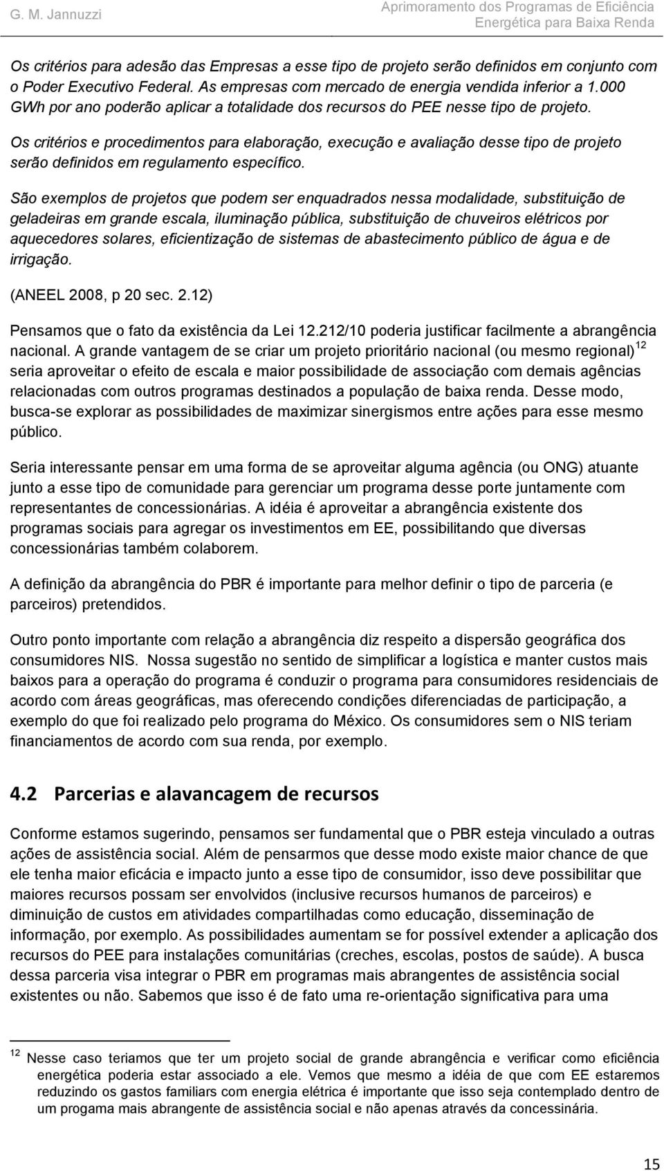 Os critérios e procedimentos para elaboração, execução e avaliação desse tipo de projeto serão definidos em regulamento específico.