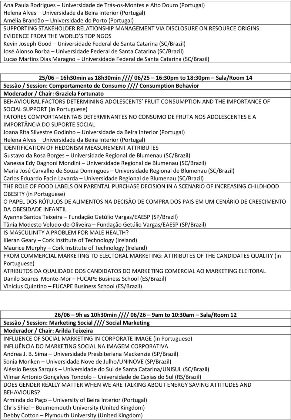 Universidade Federal de Santa Catarina (SC/Brazil) Lucas Martins Dias Maragno Universidade Federal de Santa Catarina (SC/Brazil) 25/06 16h30min as 18h30min //// 06/25 16:30pm to 18:30pm Sala/Room 14