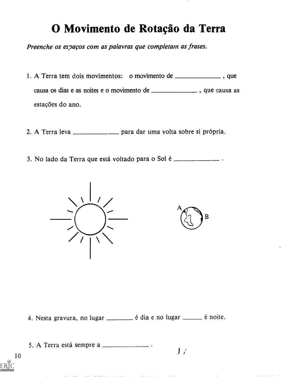 causa as estacoes do ano. 2. A Terra leva para dar uma volta sobre si propria. 3.