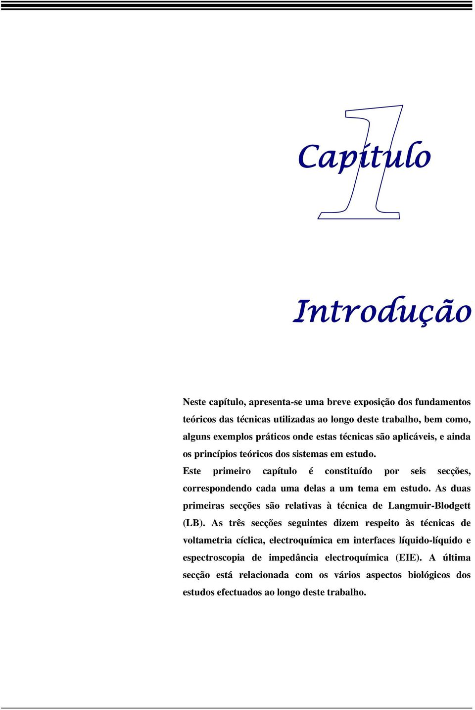 Este primeiro capítulo é constituído por seis secções, correspondendo cada uma delas a um tema em estudo. As duas primeiras secções são relativas à técnica de Langmuir-Blodgett (LB).