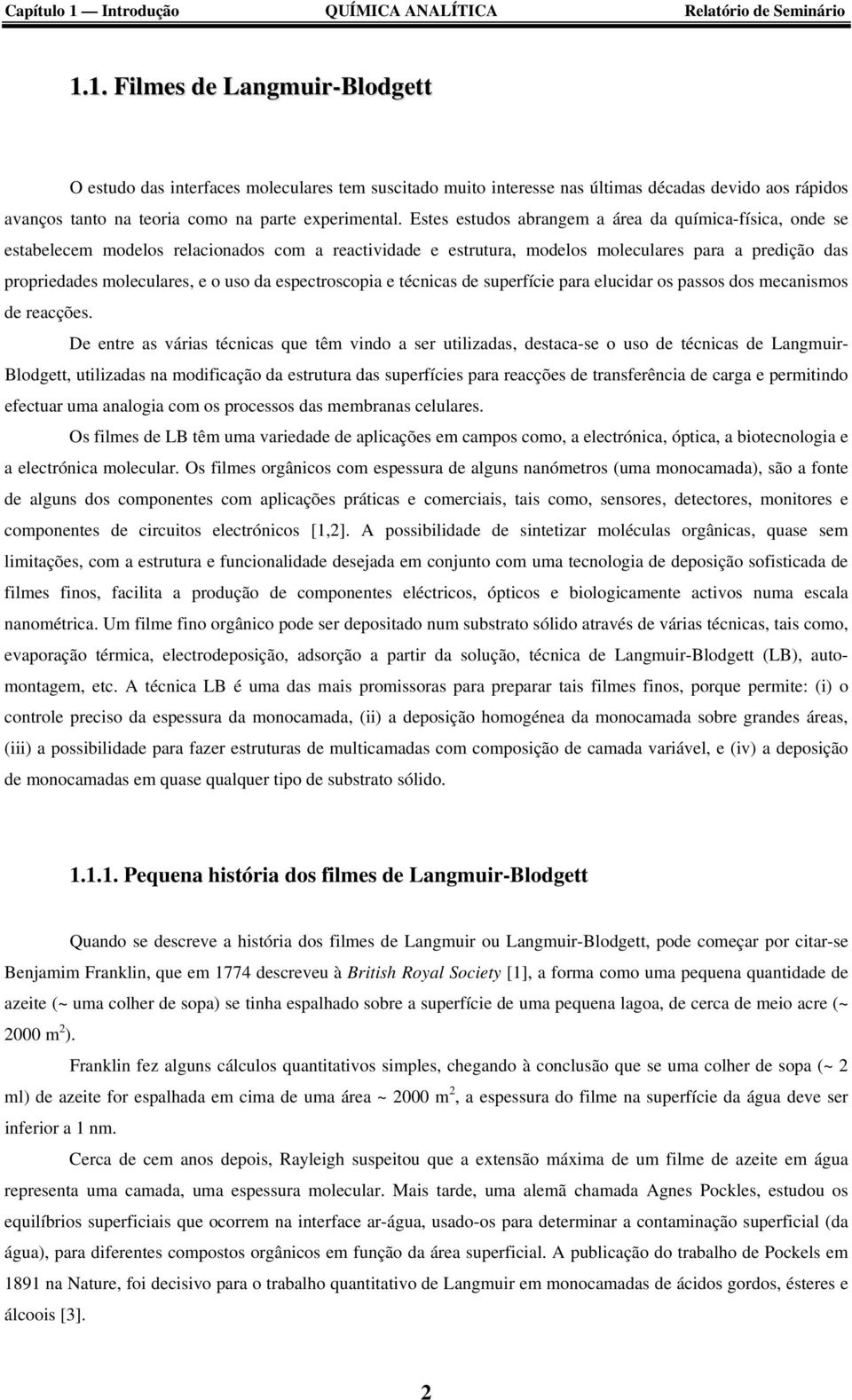 espectroscopia e técnicas de superfície para elucidar os passos dos mecanismos de reacções.