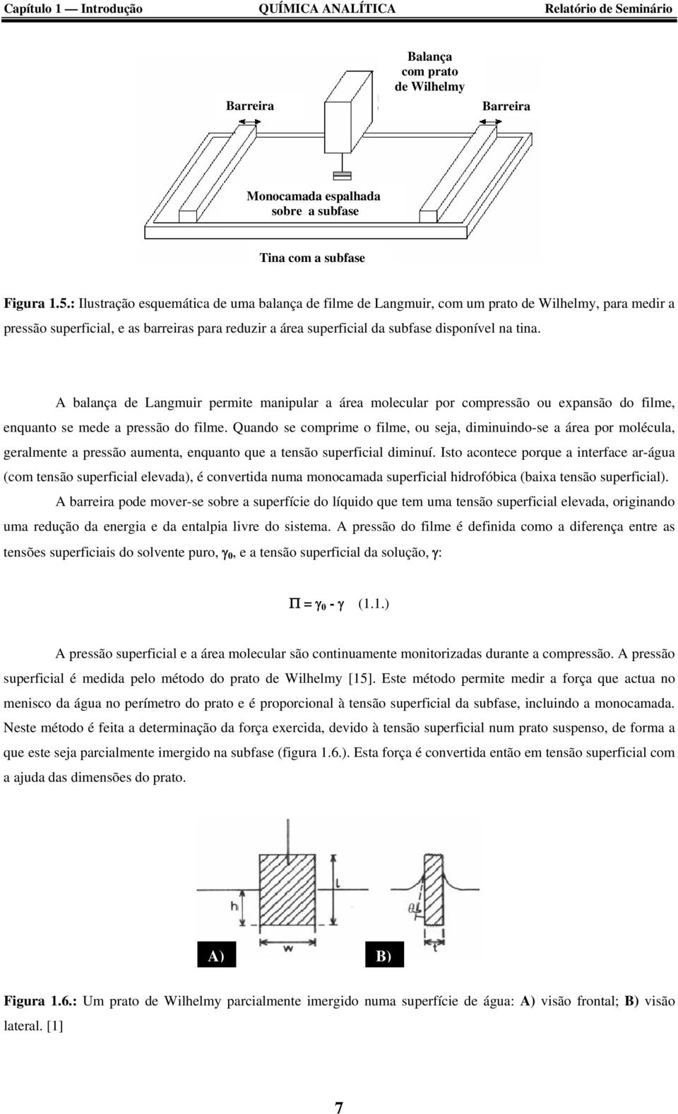 A balança de Langmuir permite manipular a área molecular por compressão ou expansão do filme, enquanto se mede a pressão do filme.