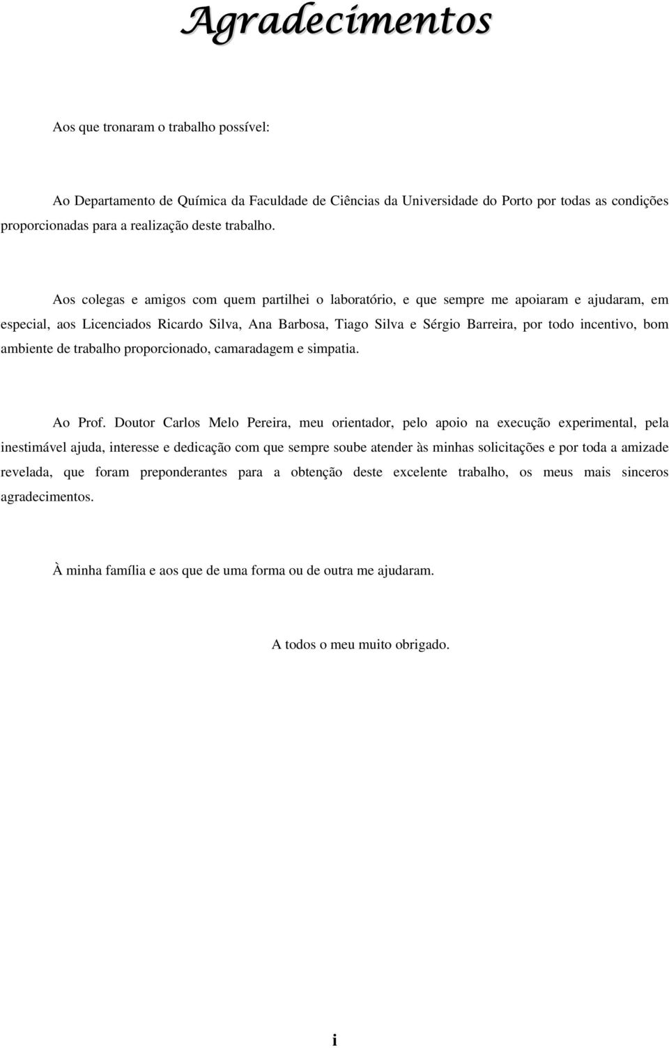 Aos colegas e amigos com quem partilhei o laboratório, e que sempre me apoiaram e ajudaram, em especial, aos Licenciados Ricardo Silva, Ana Barbosa, Tiago Silva e Sérgio Barreira, por todo incentivo,