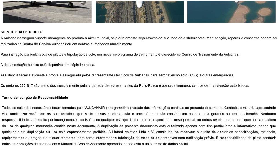 Para instrução particularizada de pilotos e tripulação de solo, um moderno programa de treinamento é oferecido no Centro de Treinamento da Vulcanair.