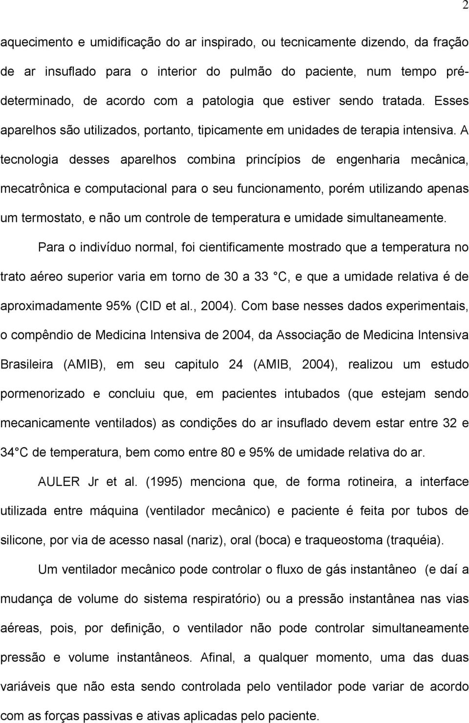 A tecnologia desses aparelhos combina princípios de engenharia mecânica, mecatrônica e computacional para o seu funcionamento, porém utilizando apenas um termostato, e não um controle de temperatura