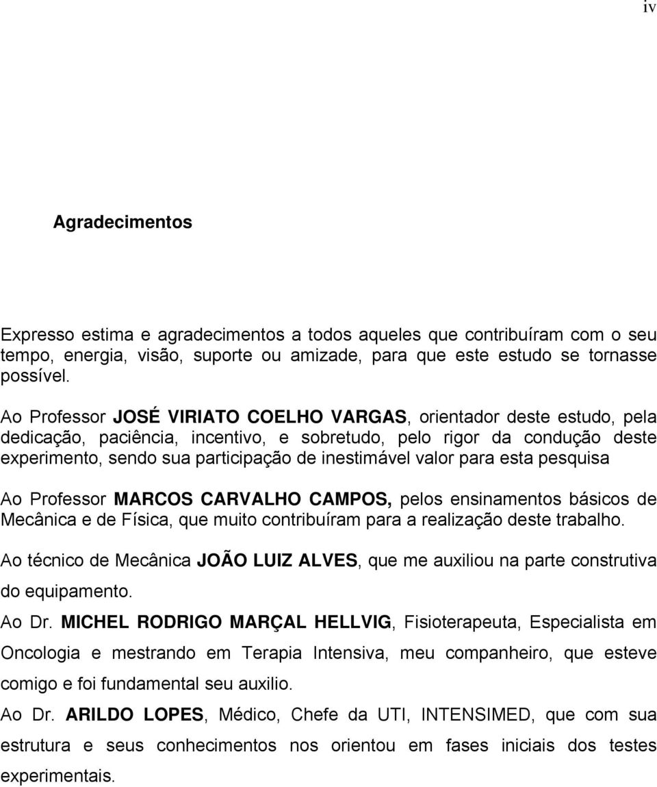 valor para esta pesquisa Ao Professor MARCOS CARVALHO CAMPOS, pelos ensinamentos básicos de Mecânica e de Física, que muito contribuíram para a realização deste trabalho.