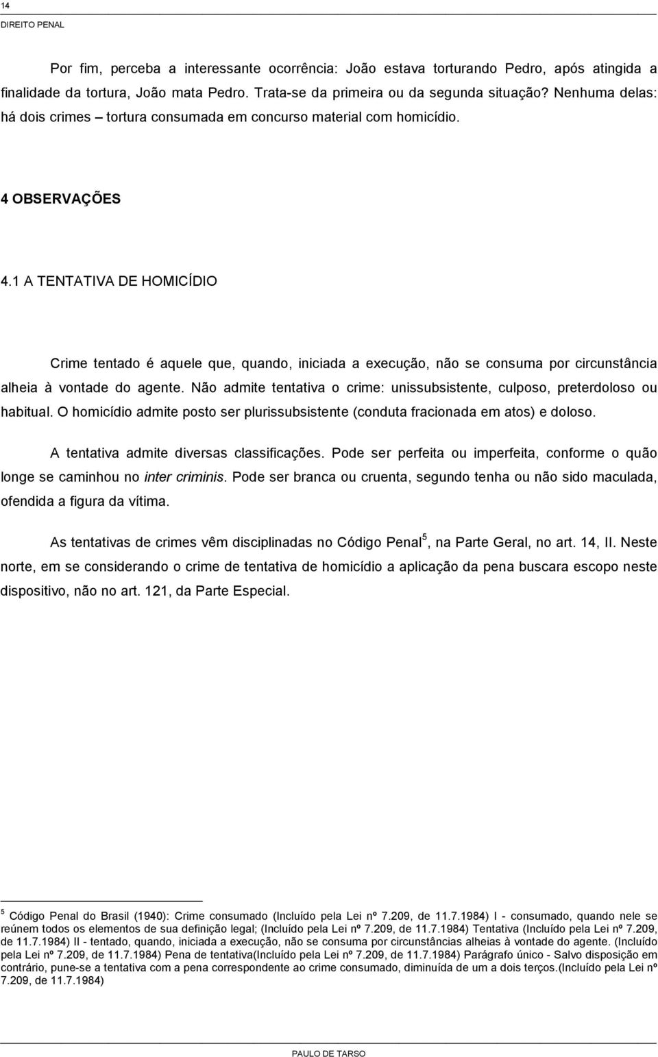 1 A TENTATIVA DE HOMICÍDIO Crime tentado é aquele que, quando, iniciada a execução, não se consuma por circunstância alheia à vontade do agente.