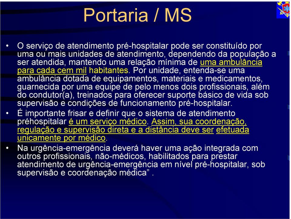 Por unidade, entenda-se uma ambulância dotada de equipamentos, materiais e medicamentos, guarnecida por uma equipe de pelo menos dois profissionais, além do condutor(a), treinados para oferecer