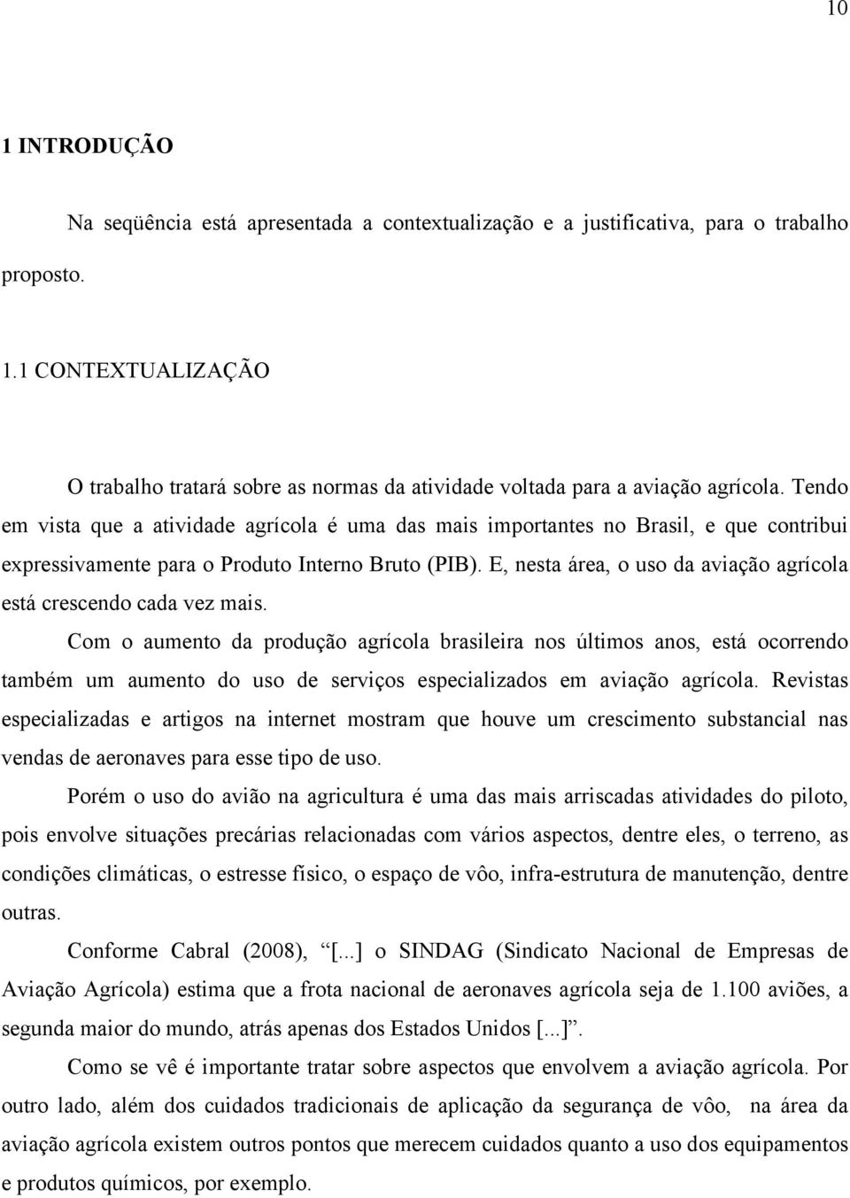 Tendo em vista que a atividade agrícola é uma das mais importantes no Brasil, e que contribui expressivamente para o Produto Interno Bruto (PIB).