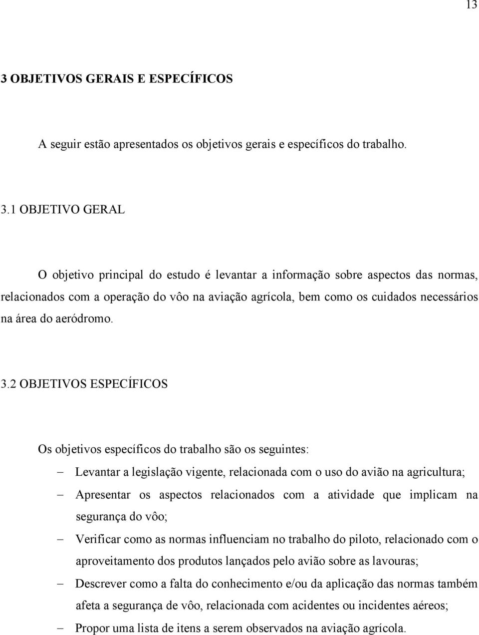 2 OBJETIVOS ESPECÍFICOS Os objetivos específicos do trabalho são os seguintes: Levantar a legislação vigente, relacionada com o uso do avião na agricultura; Apresentar os aspectos relacionados com a