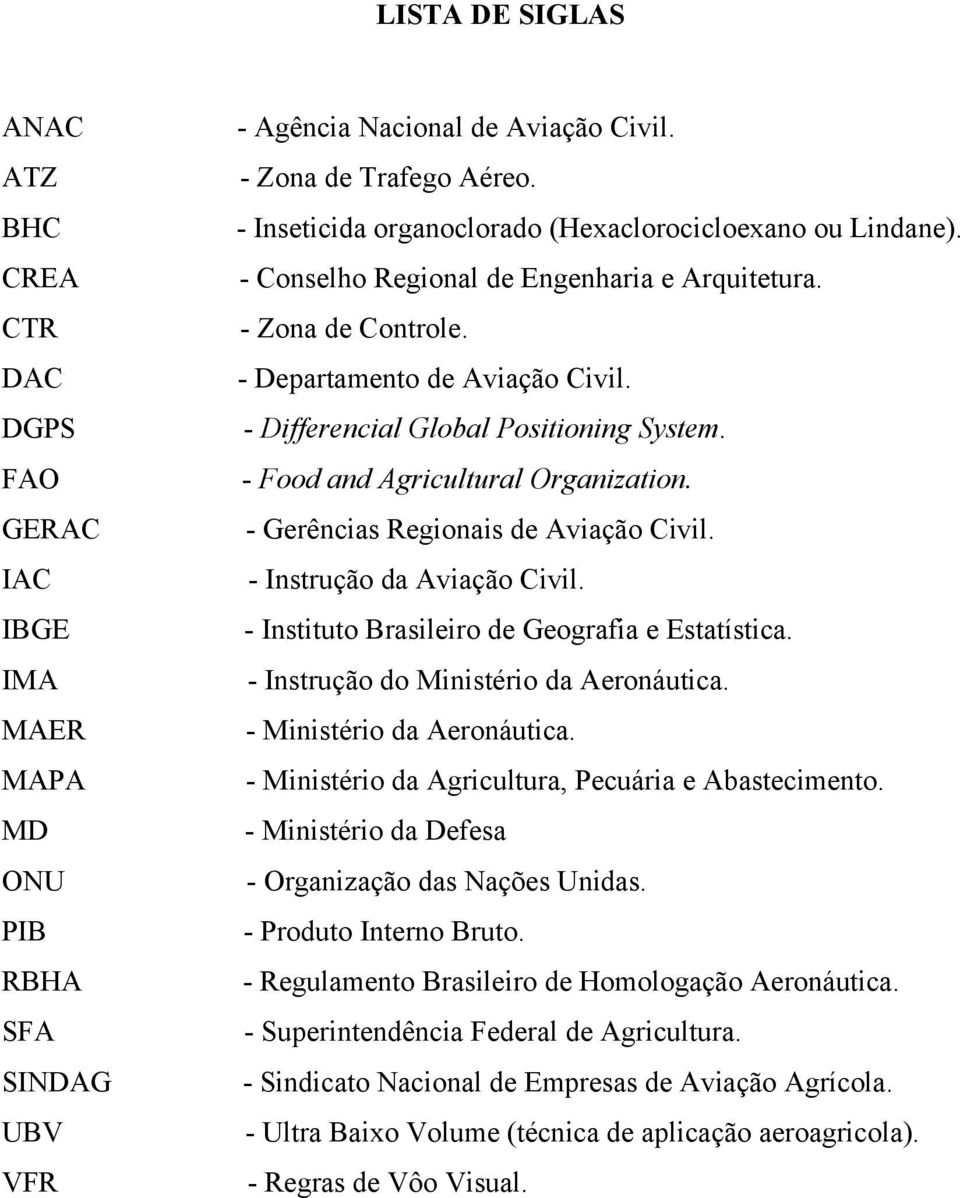 - Differencial Global Positioning System. - Food and Agricultural Organization. - Gerências Regionais de Aviação Civil. - Instrução da Aviação Civil. - Instituto Brasileiro de Geografia e Estatística.