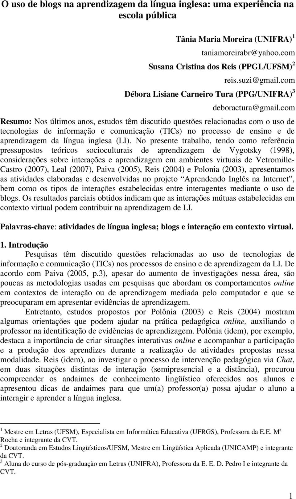 com Resumo: Nos últimos anos, estudos têm discutido questões relacionadas com o uso de tecnologias de informação e comunicação (TICs) no processo de ensino e de aprendizagem da língua inglesa (LI).