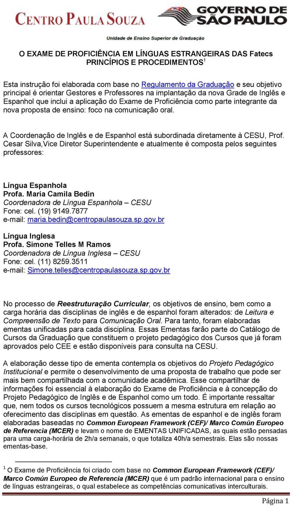 A Coordenação de Inglês e de Espanhol está subordinada diretamente à CESU, Prof. Cesar Silva,Vice Diretor Superintendente e atualmente é composta pelos seguintes professores: Língua Espanhola Profa.